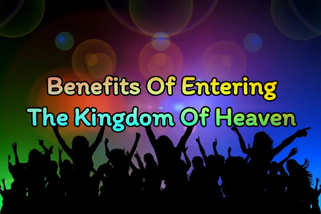 Benefits Of Entering The Kingdom Of Heaven