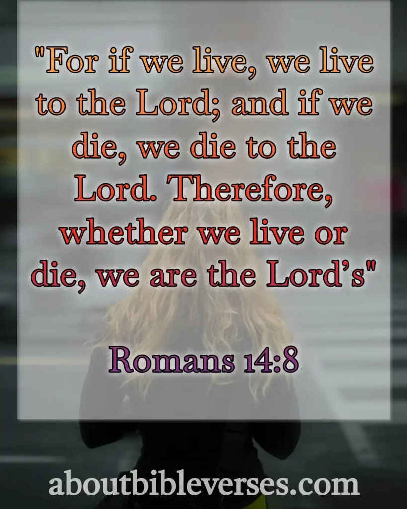 Bible Verses About Mourning The Loss Of A Loved One (Romans 14:8)
