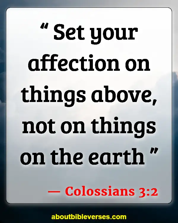 Bible Verses About Letting Go Of Someone You Love (Colossians 3:2)