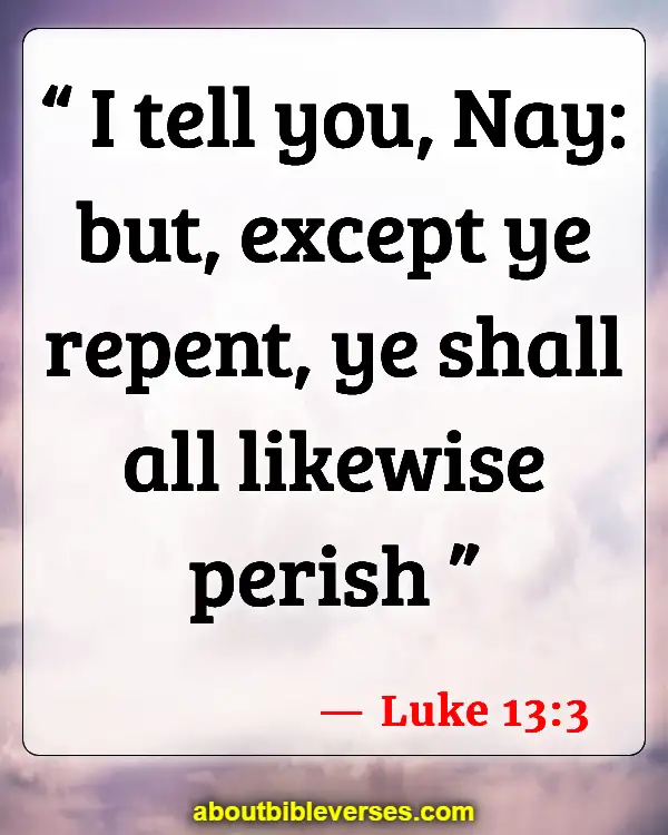 Bible Verses About Asking For Forgiveness From Friends (Luke 13:3)