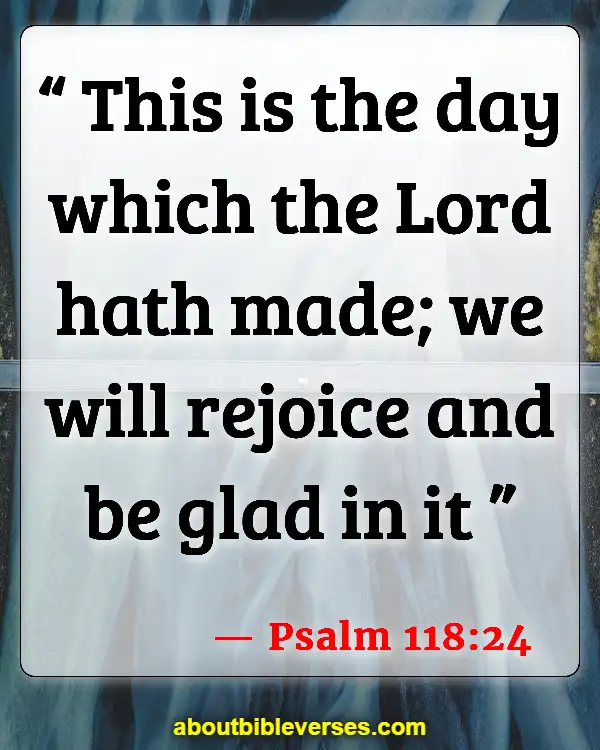 Bible Verses About A New Day (Psalm 118:24)