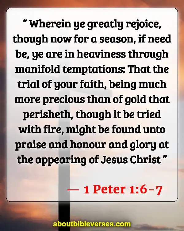 Bible Verses For Overcoming Trials And Tribulations (1 Peter 1:6-7)