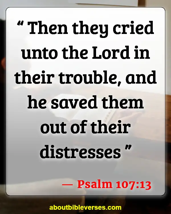 Bible Verses For Crying Out To God In Desperation (Psalm 107:13)