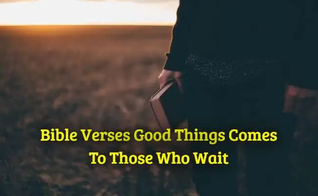 Bible Verses Good Things Comes To Those Who Wait